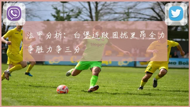 法甲分析：白堡连败困扰里昂全力争胜力争三分