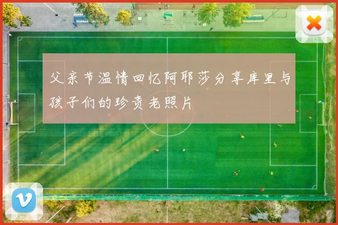 父亲节温情回忆阿耶莎分享库里与孩子们的珍贵老照片