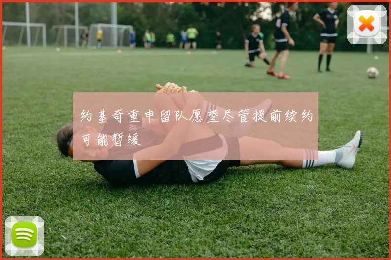 约基奇重申留队愿望尽管提前续约可能暂缓